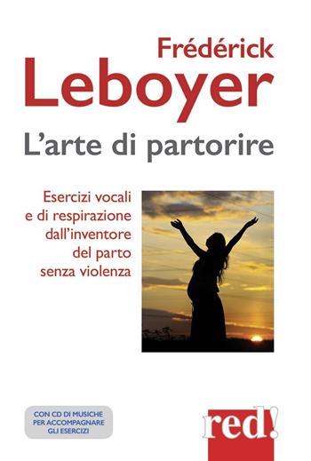 L' arte di partorire. Esercizi vocali e di respirazione dall'inventore del parto senza violenza. Con CD Audio - Frédérick Leboyer - Libro Red Edizioni 2015, Economici di qualità | Libraccio.it