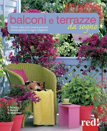 Balconi e terrazzi da sogno. Tante idee per avere piante meravigliose in ogni stagione - Friedrich Strauss, Tanja Ratsch, Dorothée Waechter - Libro Red Edizioni 2015 | Libraccio.it
