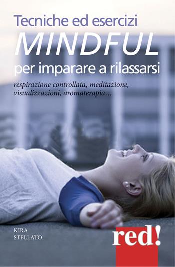 Tecniche ed esercizi mindful per imparare a rilassarsi. Respirazione controllata, meditazione, visualizzazioni, aromaterapia... - Kira Stellato - Libro Red Edizioni 2015, Economici di qualità | Libraccio.it