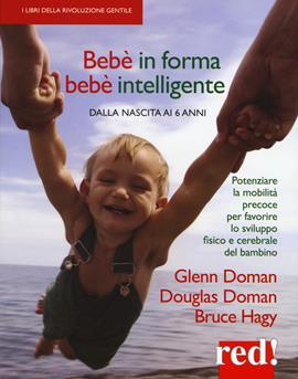 Bebè in forma bebè intelligente. Dalla nascita ai 6 anni. Potenziare la mobilità precoce per favorire lo sviluppo fisico e cerebrale del bambino - Glenn Doman, Douglas Doman, Bruce Hagy - Libro Red Edizioni 2019, Economici di qualità | Libraccio.it