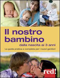 Il nostro bambino dalla nascita ai 3 anni. La guida pratica e completa per i nuovi genitori - Giulia Settimo, Gianfranco Trapani - Libro Red Edizioni 2015, Grandi manuali | Libraccio.it