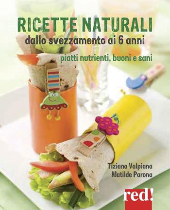 Ricette naturali dallo svezzamento ai 6 anni. Piatti nutrienti, buoni e sani - Tiziana Valpiana, Matilde Parona - Libro Red Edizioni 2015, Economici di qualità | Libraccio.it