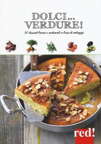 Dolci... verdure! 50 dessert buoni e salutari a base di ortaggi - Noémie Strouk, Florence Solsona-Guillem - Libro Red Edizioni 2015, Economici di qualità | Libraccio.it