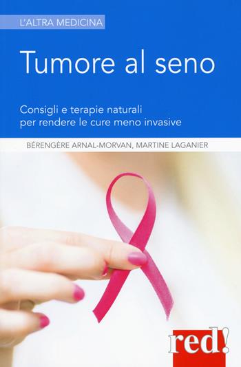 Tumore al seno - Bérengère Arnal-Morvan, Martine Laganier - Libro Red Edizioni 2016, L' altra medicina | Libraccio.it