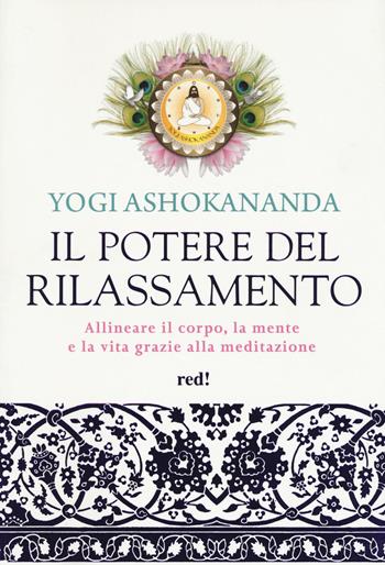 Il potere del rilassamento. Allineare il corpo, la mente e la vita grazie alla meditazione. Ediz. illustrata - Yogi Ashokananda - Libro Red Edizioni 2016, Discipline | Libraccio.it