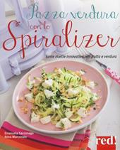 Pazza verdura con lo spiralizer. Tante ricette innovative con frutta e verdura. Ediz. illustrata