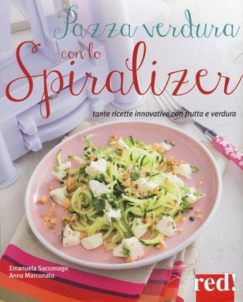 Pazza verdura con lo spiralizer. Tante ricette innovative con frutta e verdura. Ediz. illustrata - Emanuela Sacconago, Anna Marconato - Libro Red Edizioni 2016, Grandi manuali | Libraccio.it