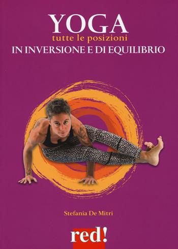 Yoga. Tutte le posizioni in inversione e di equilibrio. Ediz. a colori - Stefania De Mitri - Libro Red Edizioni 2016, Discipline | Libraccio.it