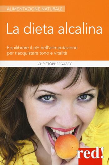 La dieta alcalina. Equilibrare il pH nell'alimentazione per riacquistare tono e vitalità - Christopher Vasey - Libro Red Edizioni 2016, Alimentazione naturale | Libraccio.it