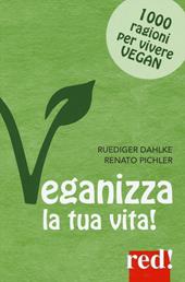 Veganizza la tua vita! 1000 ragioni per vivere vegan