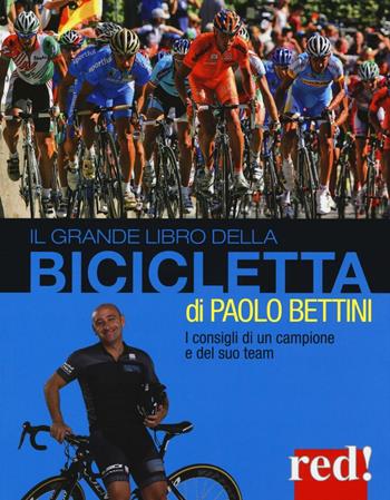 Il grande libro della bicicletta. Ediz. illustrata - Paolo Bettini, Marco Bonarrigo, Giulio Porcai - Libro Red Edizioni 2016, Grandi manuali | Libraccio.it