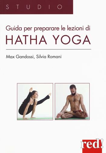 Guida per preparare le lezioni di Hatha yoga - Max Gandossi, Silvia Romani - Libro Red Edizioni 2016, Studio | Libraccio.it