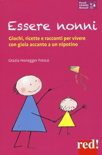 Essere nonni. Giochi, ricette e racconti per vivere con gioia accanto a un nipotino - Grazia Honegger Fresco - Libro Red Edizioni 2016, Piccoli grandi manuali | Libraccio.it