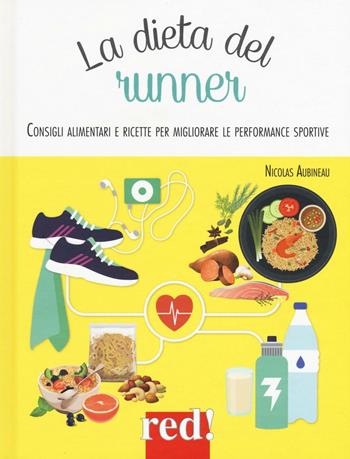 La dieta del runner. Consigli alimentari e ricette per migliorare le performance sportive. Ediz. illustrata - Nicolas Aubineau - Libro Red Edizioni 2016, Economici di qualità | Libraccio.it