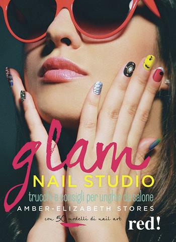 Glam Nail studio. Trucchi e consigli per unghie da salone. Ediz. illustrata - Amber-Elizabeth Stores - Libro Red Edizioni 2016, Bella e in forma | Libraccio.it