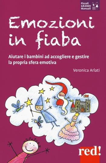 Emozioni in fiaba. Aiutare i bambini ad accogliere e gestire la propria sfera emotiva - Veronica Arlati - Libro Red Edizioni 2016, Piccoli grandi manuali | Libraccio.it