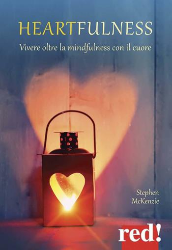 Heartfulness. Vivere oltre la mindfulness con il cuore - Stephen McKenzie - Libro Red Edizioni 2016, Economici di qualità | Libraccio.it