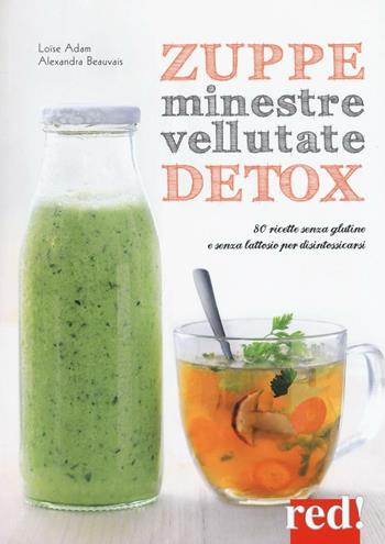 Zuppe, minestre, vellutate detox. 80 ricette senza glutine e senza lattosio per disintossicarsi - Loïse Adam, Alexandra Beauvais - Libro Red Edizioni 2016, Economici di qualità | Libraccio.it