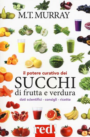 Il potere curativo dei succhi di frutta - Michael T. Murray - Libro Red Edizioni 2017 | Libraccio.it