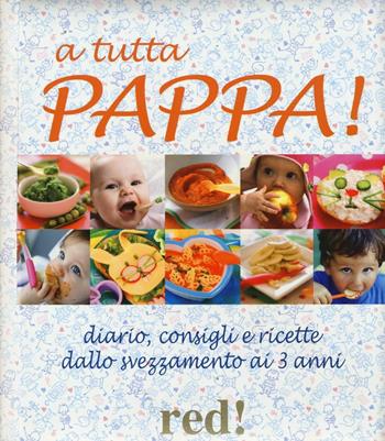 A tutta pappa! Diario, consigli e ricette dallo svezzamento ai 3 anni  - Libro Red Edizioni 2017, Strenne | Libraccio.it