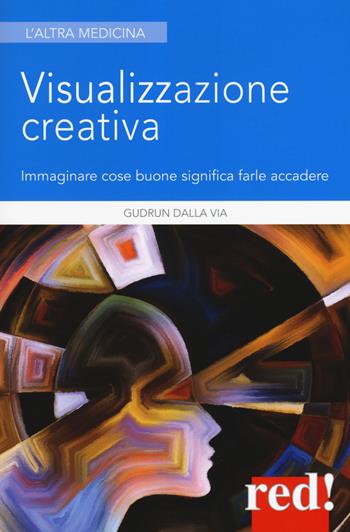 Visualizzazione creativa. Immaginare cose buone significa farle accadere - Gudrun Dalla Via - Libro Red Edizioni 2017, L' altra medicina | Libraccio.it