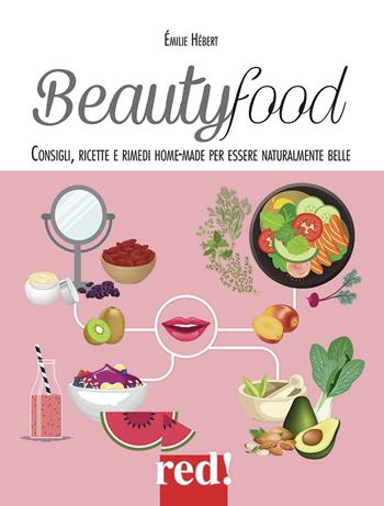 Beautyfood. Consigli, ricette e rimedi home-made per essere naturalmente belle - Emile Hebert - Libro Red Edizioni 2017, Economici di qualità | Libraccio.it