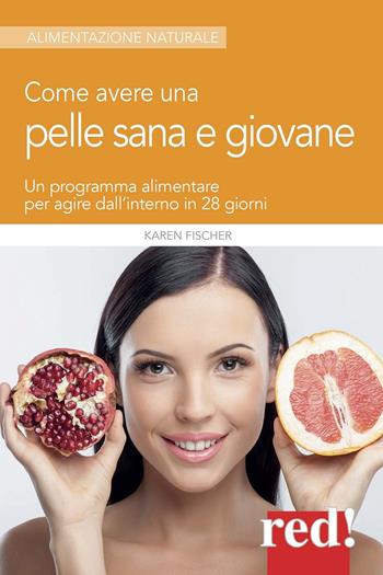 Come avere una pelle sana e giovane. Un programma alimentare per agire dall'interno in 28 giorni - Karen Fischer - Libro Red Edizioni 2017, Alimentazione naturale | Libraccio.it