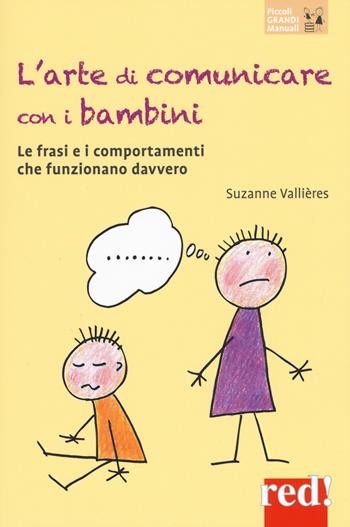 L' arte di comunicare con i bambini. Le frasi e i comportamenti che funzionano davvero. Nuova ediz. - Suzanne Vallières - Libro Red Edizioni 2017, Piccoli grandi manuali | Libraccio.it