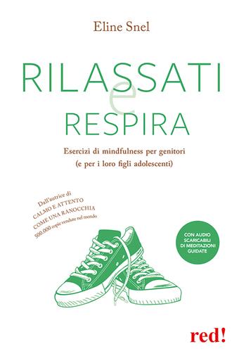 Rilassati e respira. Esercizi di mindfulness per genitori (e per i loro figli adolescenti). - Eline Snel - Libro Red Edizioni 2017, Economici di qualità | Libraccio.it