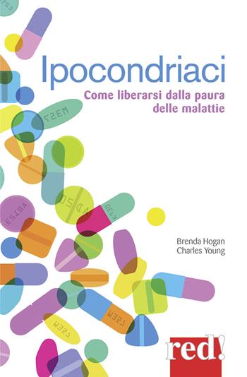 Ipocondriaci. Come liberarsi dalla paura delle malattie - Brenda Hogan, Charles Young - Libro Red Edizioni 2017, Economici di qualità | Libraccio.it