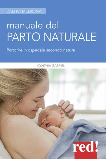 Manuale del parto naturale - Cynthia Gabriel - Libro Red Edizioni 2018, L' altra medicina | Libraccio.it