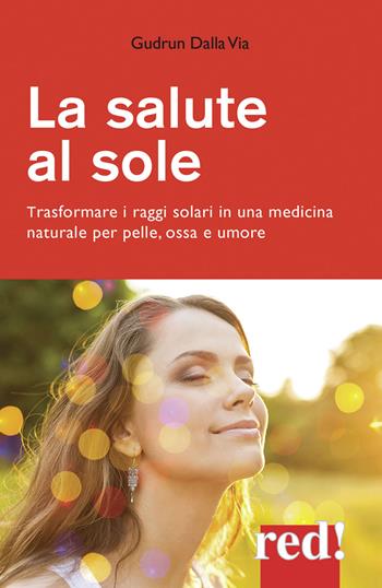 La salute al sole. Trasformare i raggi solari in una medicina naturale per pelle, ossa e umore. Nuova ediz. - Gudrun Dalla Via - Libro Red Edizioni 2018, Economici di qualità | Libraccio.it