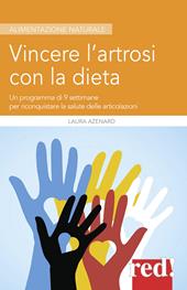 Vincere l'artrosi con la dieta. Un programma di 9 settimane per riconquistare la salute delle articolazioni