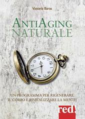 Antiaging naturale. Un programma per rigenerare il corpo e rivitalizzare la mente