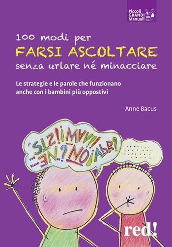 100 modi per farsi ascoltare senza urlare né minacciare. Le strategie e le parole che funzionano anche con i bambini più oppositivi - Anne Bacus - Libro Red Edizioni 2018, Piccoli grandi manuali | Libraccio.it