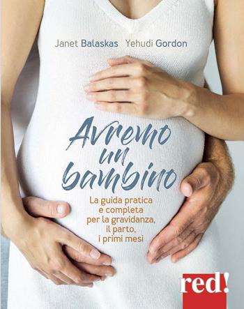 Avremo un bambino. La guida pratica e completa per la gravidanza, il parto, i primi mesi - Janet Balaskas, Yehudi Gordon - Libro Red Edizioni 2019, Genitori e figli | Libraccio.it