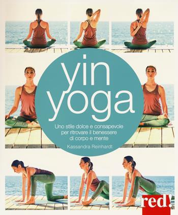 Yin yoga. Uno stile dolce e consapevole per ritrovare il benessere di corpo e mente - Kassandra Reinhardt - Libro Red Edizioni 2018, Discipline | Libraccio.it