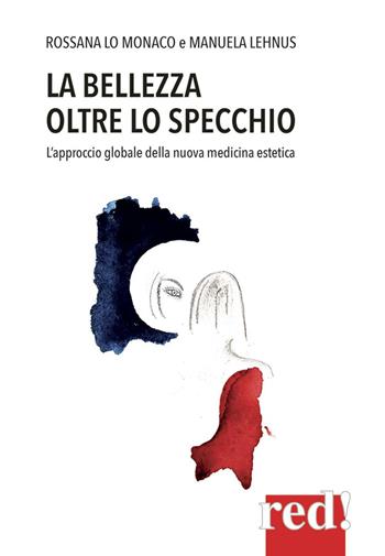 La bellezza oltre lo specchio. L'approccio globale della nuova medicina estetica - Rossana Lo Monaco, Manuela Lenhus - Libro Red Edizioni 2018, Economici di qualità | Libraccio.it