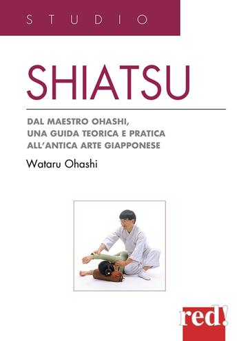 Shiatsu. Dal maestro Ohashi, una guida teorica e pratica all'antica arte giapponese - Wataru Ohashi - Libro Red Edizioni 2018, Studio | Libraccio.it