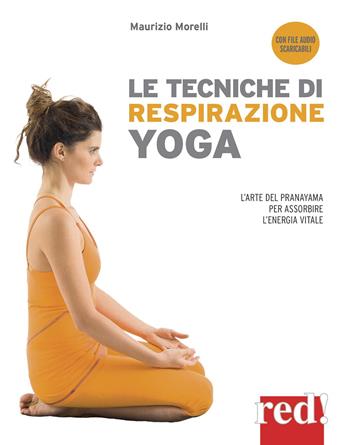 Le tecniche di respirazione yoga. L'arte del Pranayama per assorbire l'energia vitale. Nuova ediz. Con File audio per il download - Maurizio Morelli - Libro Red Edizioni 2019, Discipline | Libraccio.it