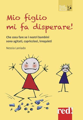 Mio figlio mi fa disperare! Che cosa fare se i nostri bambini sono agitati, capricciosi, irrequieti - Nessia Laniado - Libro Red Edizioni 2019, Piccoli grandi manuali | Libraccio.it