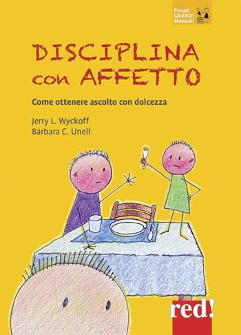 Disciplina con affetto. Come ottenere ascolto con dolcezza - Jerry Wyckoff, Barbara C. Unell - Libro Red Edizioni 2020, Piccoli grandi manuali | Libraccio.it