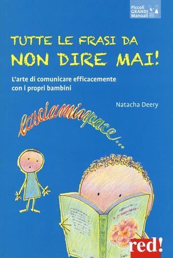 Tutte le frasi da non dire mai! L'arte di comunicare efficacemente con i propri bambini - Natacha Deery - Libro Red Edizioni 2019, Piccoli grandi manuali | Libraccio.it