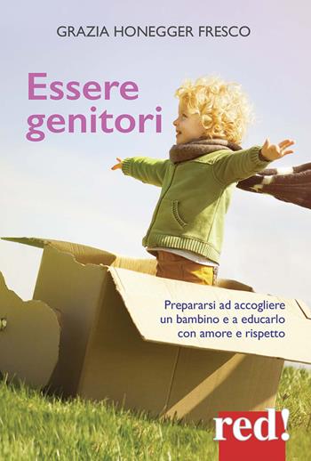 Essere genitori. Prepararsi ad accogliere un bambino e a educarlo con amore e rispetto - Grazia Honegger Fresco - Libro Red Edizioni 2019, Economici di qualità | Libraccio.it