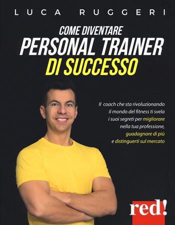 Come diventare personal trainer di successo - Luca Ruggeri - Libro Red Edizioni 2019 | Libraccio.it