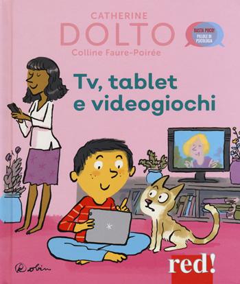 Tv, tablet e videogiochi. Ediz. a colori - Catherine Dolto, Colline Faure-Poirée - Libro Red Edizioni 2019, Basta poco! Pillole di psicologia | Libraccio.it