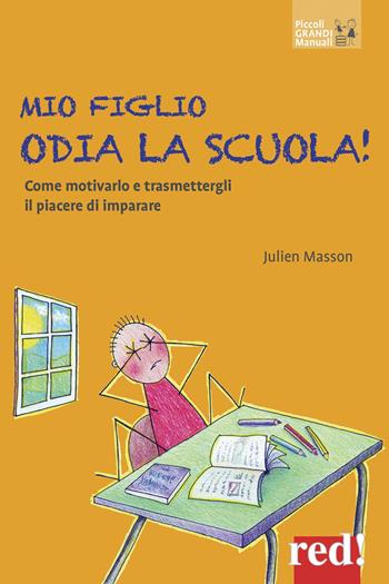 Mio figlio odia la scuola! Come motivarlo e trasmettergli il piacere di imparare - Julien Masson - Libro Red Edizioni 2019, Piccoli grandi manuali | Libraccio.it
