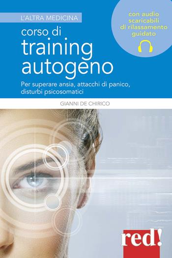 Corso di training autogeno. Per superare ansia, attacchi di panico, disturbi psicosomatici - Giovanni De Chirico - Libro Red Edizioni 2019, L'altra medicina | Libraccio.it