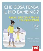 Che cosa pensa il mio bambino? Manuale di psicologia pratica per genitori moderni