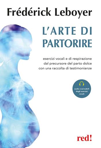 L'arte di partorire. Esercizi vocali e di respirazione del precursore del parto dolce con una raccolta di testimonianze. Con File audio per il download - Frédérick Leboyer - Libro Red Edizioni 2019, Economici di qualità | Libraccio.it